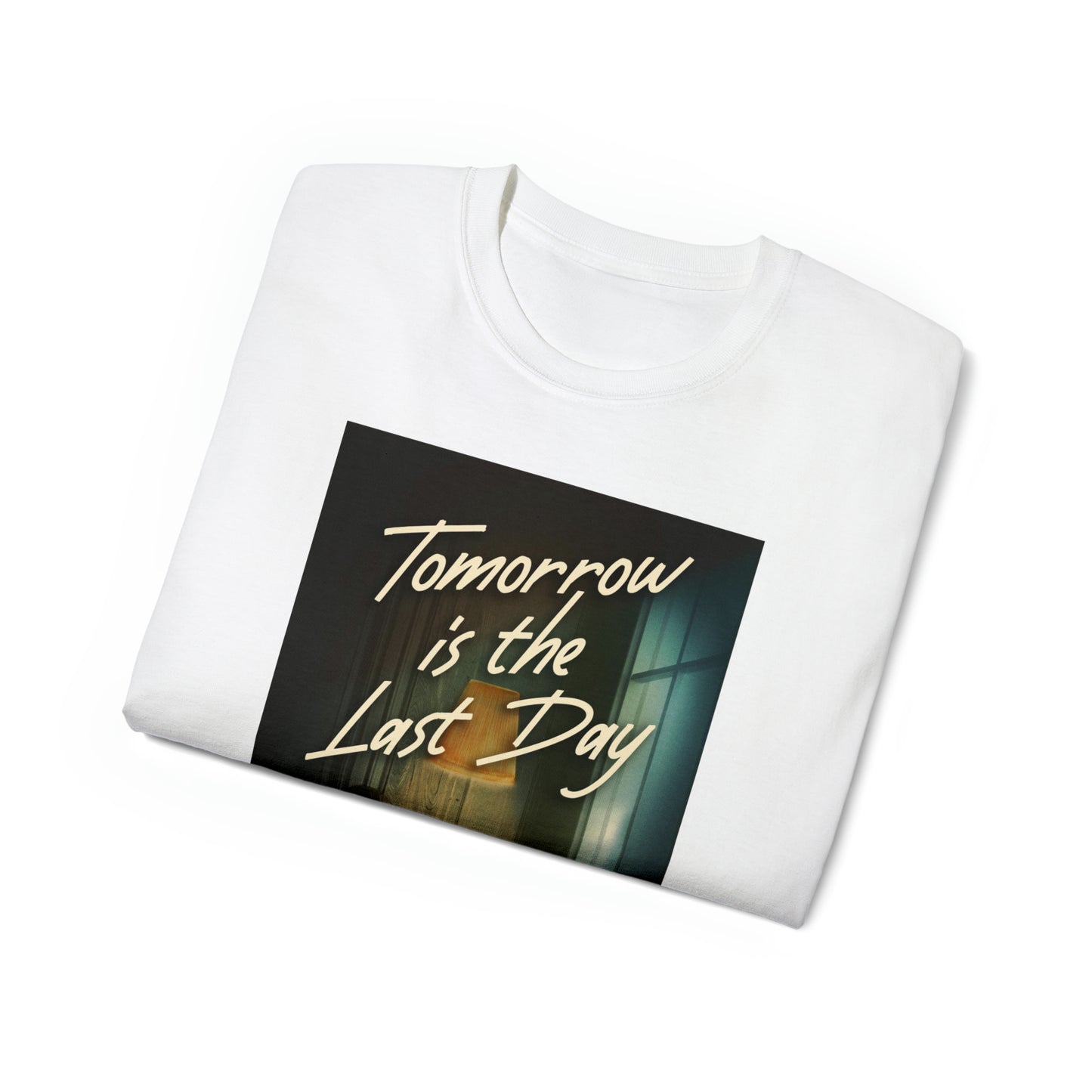 Tomorrow Is The Last Day - Unisex T-Shirt