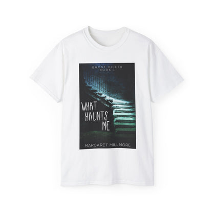 What Haunts Me - Unisex T-Shirt