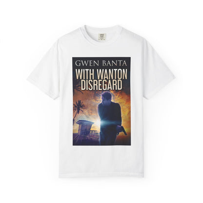 With Wanton Disregard - Unisex T-Shirt