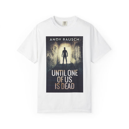 Until One Of Us Is Dead - Unisex T-Shirt