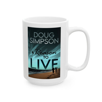 A Reason To Live - White Coffee Mug