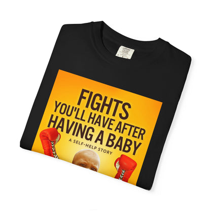 Fights You'll Have After Having A Baby - Unisex T-Shirt