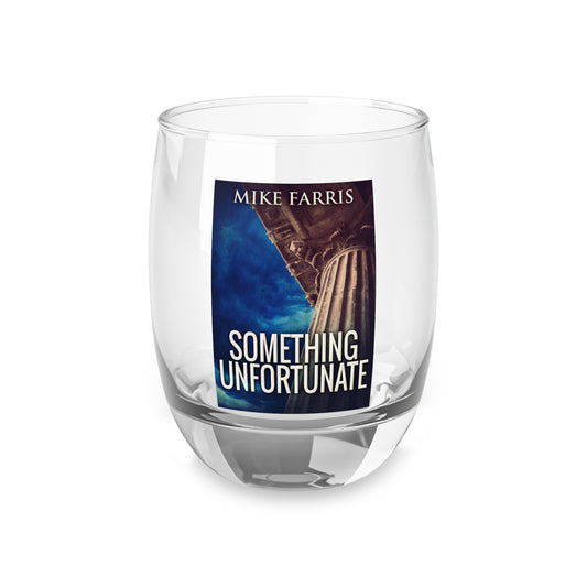 Something Unfortunate - Whiskey Glass