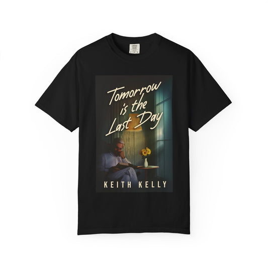 Tomorrow Is The Last Day - Unisex T-Shirt