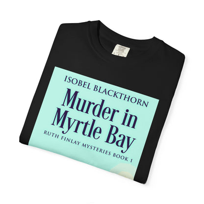Murder In Myrtle Bay - Unisex T-Shirt