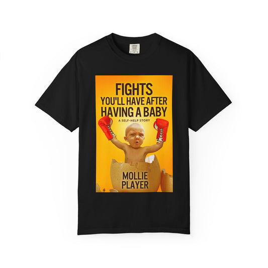 Fights You'll Have After Having A Baby - Unisex T-Shirt
