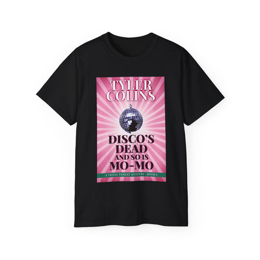 Disco's Dead and so is Mo-Mo - Unisex T-Shirt