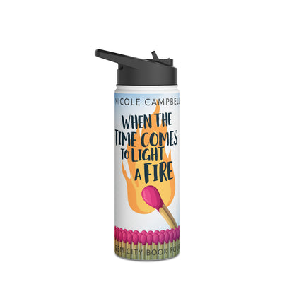When the Time Comes to Light a Fire - Stainless Steel Water Bottle