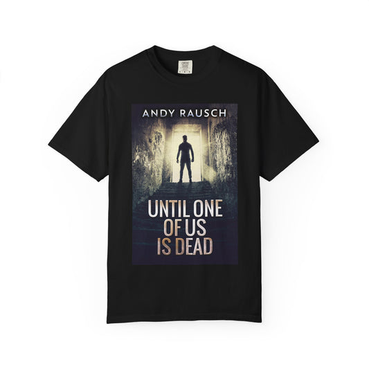 Until One Of Us Is Dead - Unisex T-Shirt