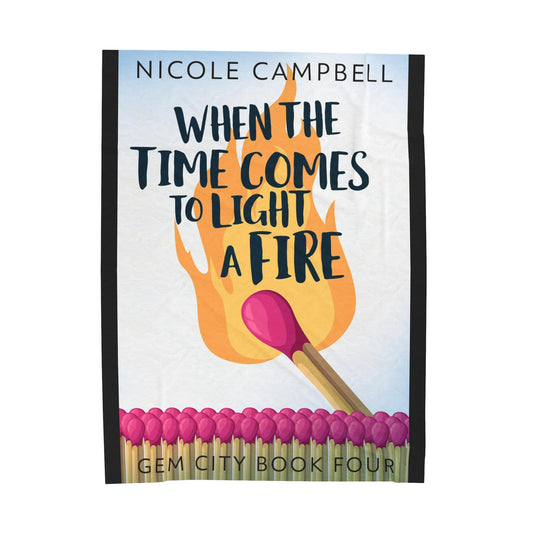 When the Time Comes to Light a Fire - Velveteen Plush Blanket