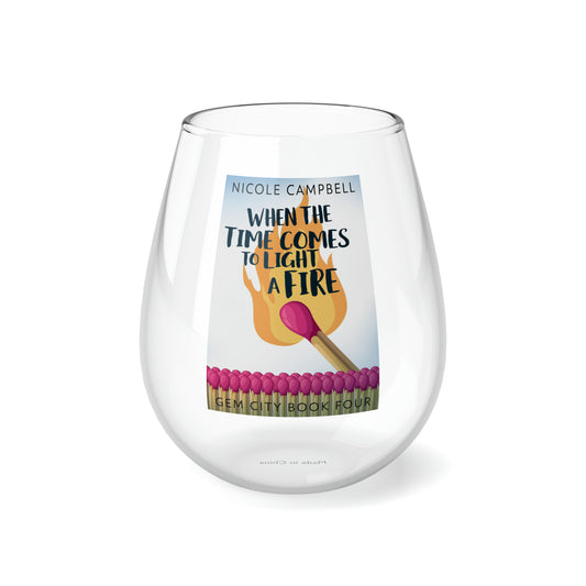 When the Time Comes to Light a Fire - Stemless Wine Glass, 11.75oz