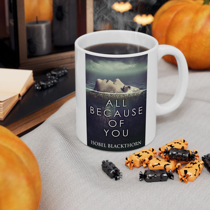 All Because Of You - White Coffee Mug