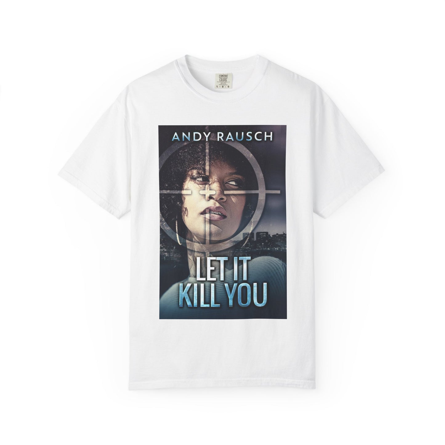 Let It Kill You - Unisex T-Shirt
