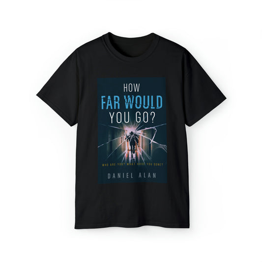 How Far Would You Go? - Unisex T-Shirt