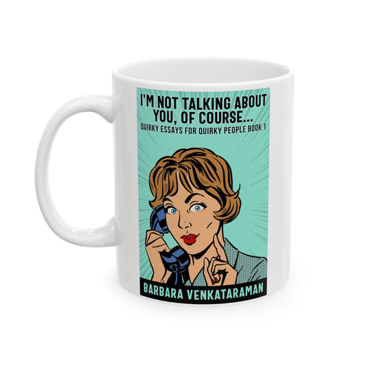 I'm Not Talking About You, Of Course... - White Coffee Mug