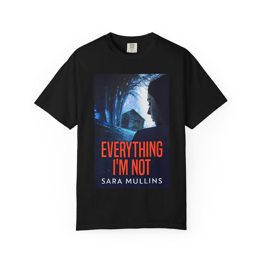 Everything I'm Not - Unisex T-Shirt