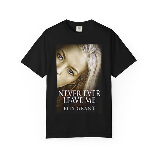 Never Ever Leave Me - Unisex T-Shirt
