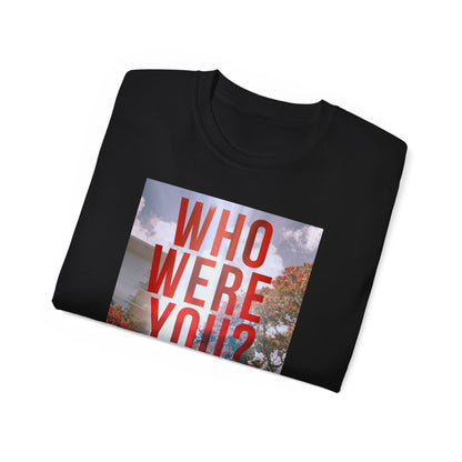 Who Were You? - Unisex T-Shirt