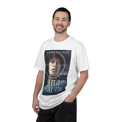 Let It Kill You - Unisex T-Shirt