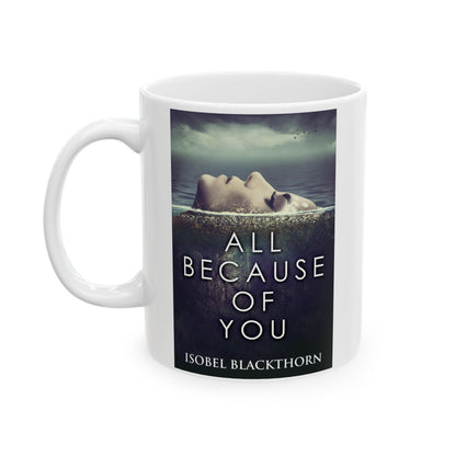 All Because Of You - White Coffee Mug