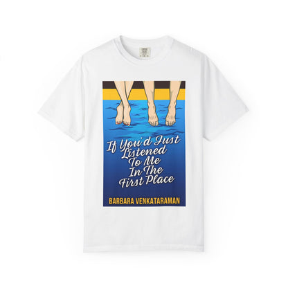 If You'd Just Listened To Me In The First Place... - Unisex T-Shirt