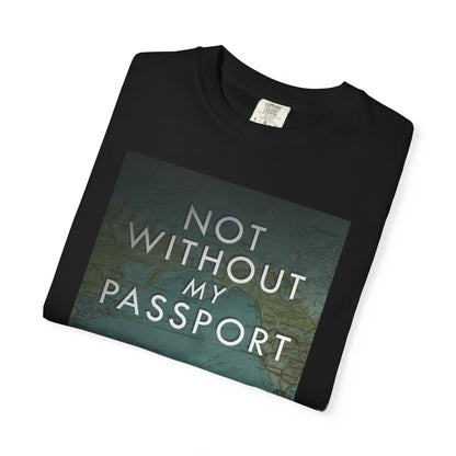 Not Without My Passport - Unisex T-Shirt