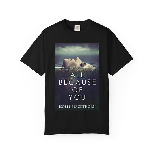 All Because Of You - Unisex T-Shirt