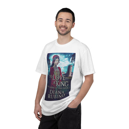 To Love A King - Unisex T-Shirt