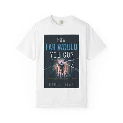 How Far Would You Go? - Unisex T-Shirt