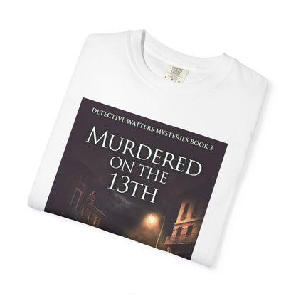 Murdered On The 13th - Unisex T-Shirt