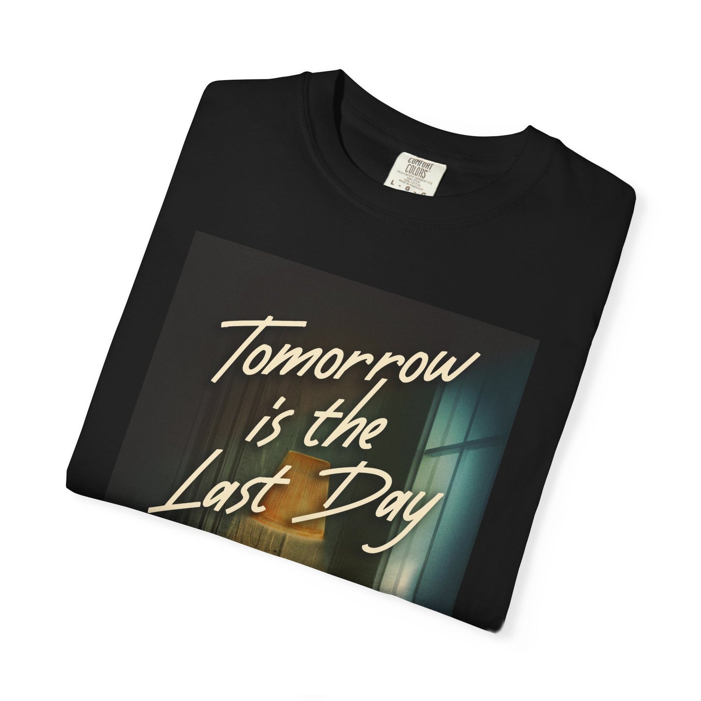 Tomorrow Is The Last Day - Unisex T-Shirt