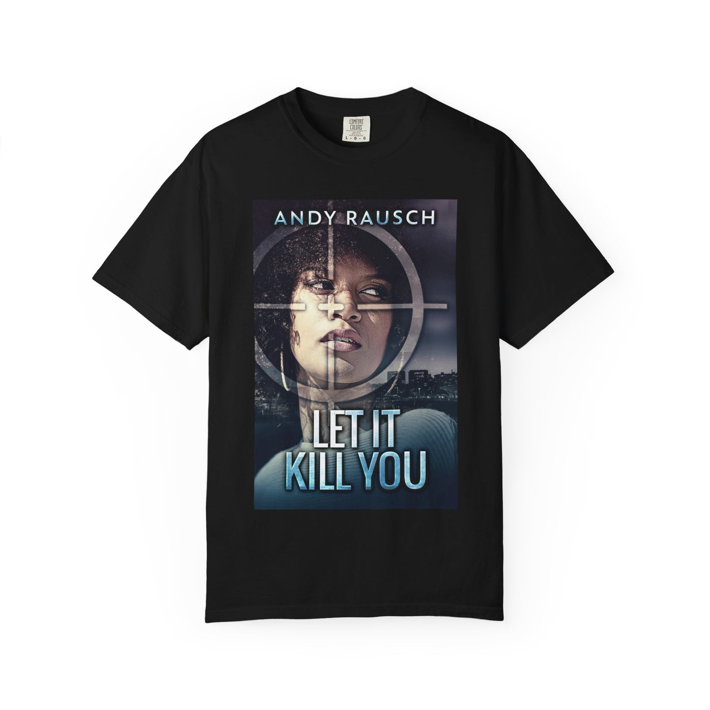 Let It Kill You - Unisex T-Shirt
