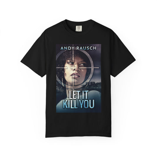 Let It Kill You - Unisex T-Shirt