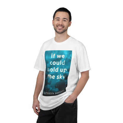 If We Could Hold Up The Sky - Unisex T-Shirt