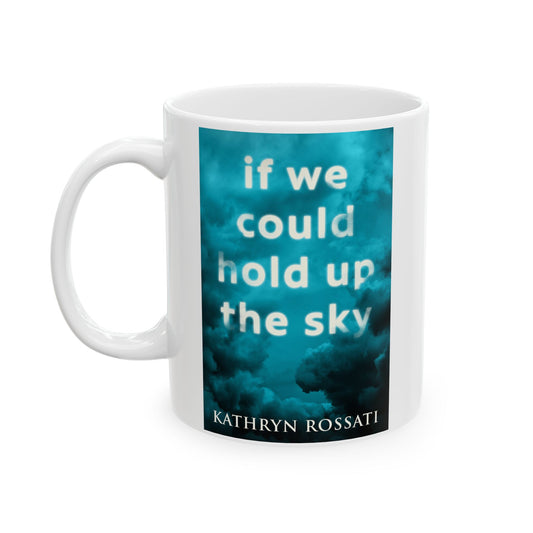 If We Could Hold Up The Sky - White Coffee Mug