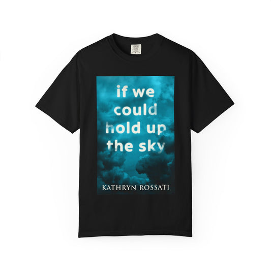 If We Could Hold Up The Sky - Unisex T-Shirt