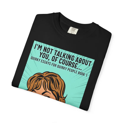 I'm Not Talking About You, Of Course... - Unisex T-Shirt