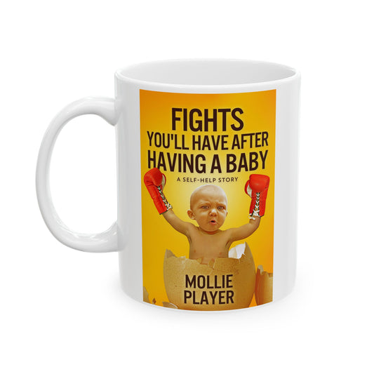 Fights You'll Have After Having A Baby - White Coffee Mug