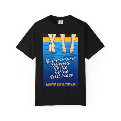 If You'd Just Listened To Me In The First Place... - Unisex T-Shirt