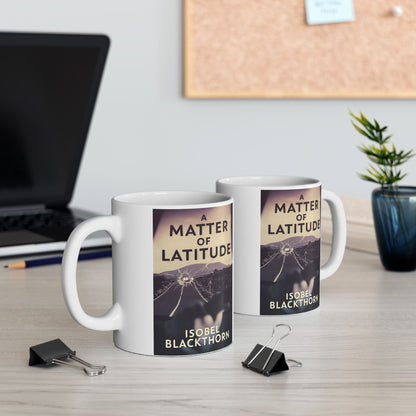 A Matter of Latitude - White Coffee Mug
