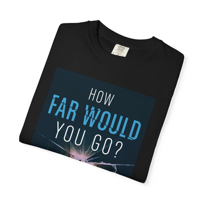 How Far Would You Go? - Unisex T-Shirt