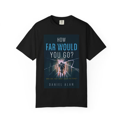 How Far Would You Go? - Unisex T-Shirt