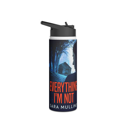 Everything I'm Not - Stainless Steel Water Bottle