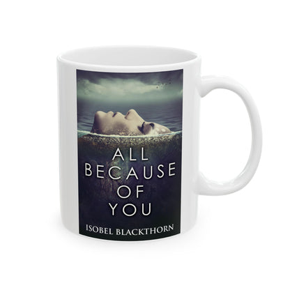 All Because Of You - White Coffee Mug