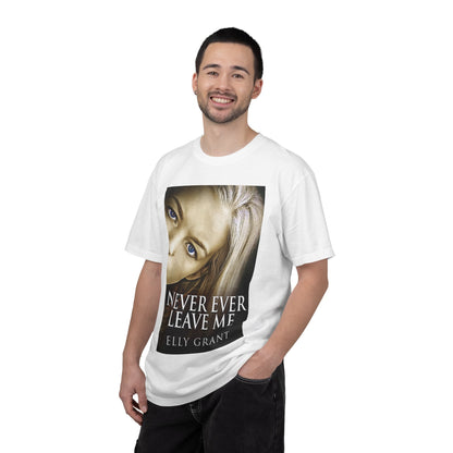 Never Ever Leave Me - Unisex T-Shirt