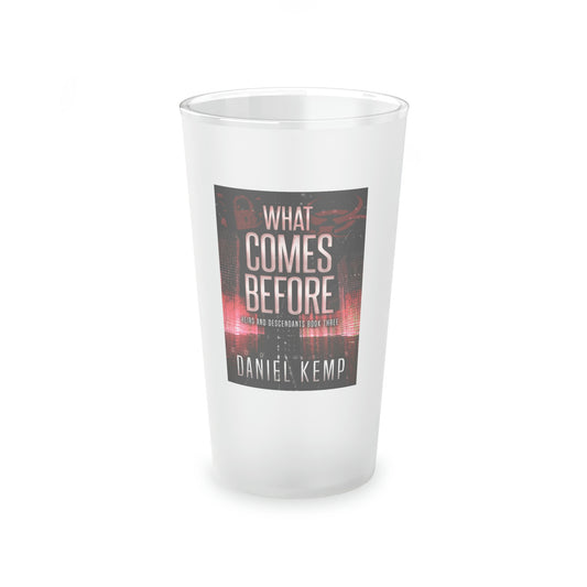 What Comes Before - Frosted Pint Glass