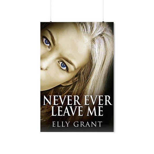 Never Ever Leave Me - Matte Poster