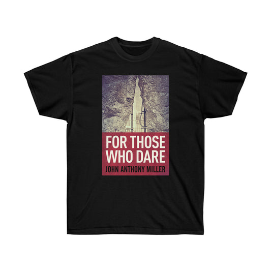 For Those Who Dare - Unisex T-Shirt