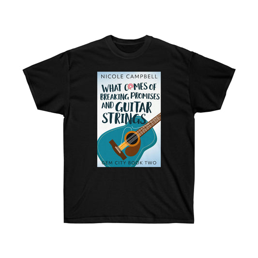 What Comes of Breaking Promises and Guitar Strings - Unisex T-Shirt