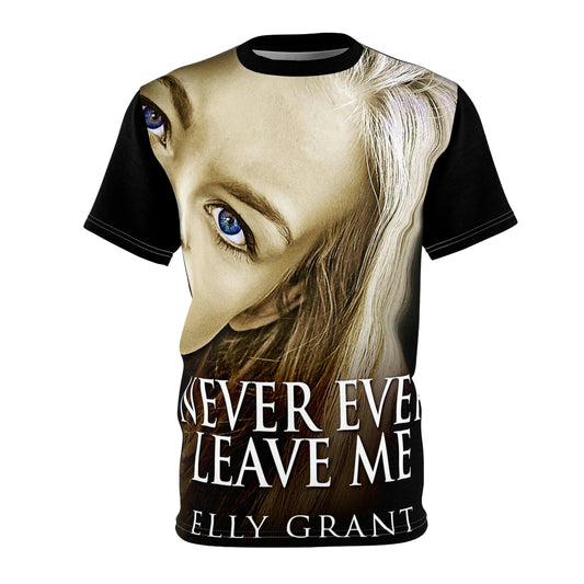 Never Ever Leave Me - Unisex All-Over Print Cut & Sew T-Shirt